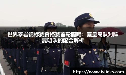 世界攀岩锦标赛资格赛首轮前瞻：秦皇岛队对阵昆明队的配合解析