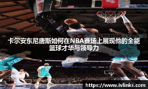 卡尔安东尼唐斯如何在NBA赛场上展现他的全能篮球才华与领导力