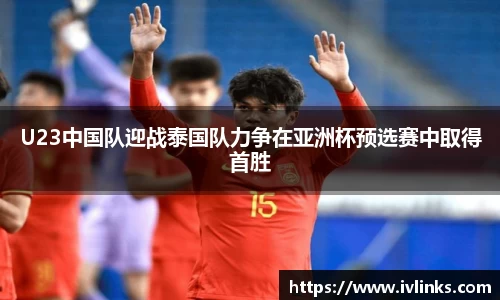 U23中国队迎战泰国队力争在亚洲杯预选赛中取得首胜